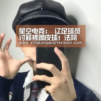 星空电竞:
辽足球员讨薪被踢皮球!法院裁定去找足协 后者则声称不归自己管(图2) 星空登录