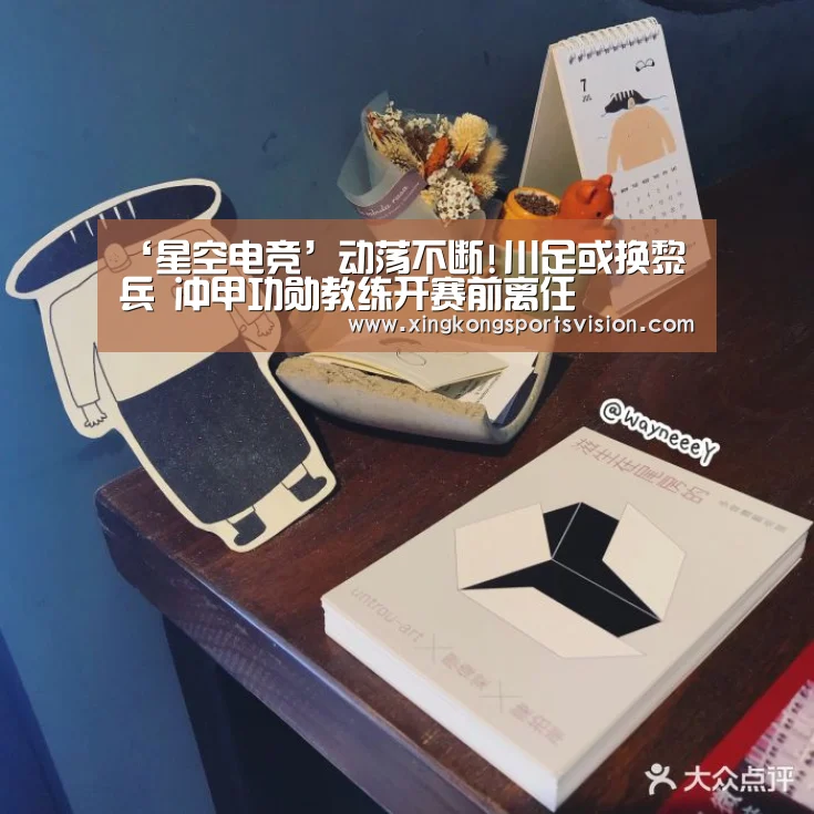 ‘星空电竞’动荡不断!川足或换黎兵 冲甲功勋教练开赛前离任(图2) 星空官网