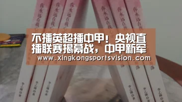 不播英超播中甲!央视直播联赛揭幕战,中甲新军首登CCTV:星空电竞(图1) 星空官网