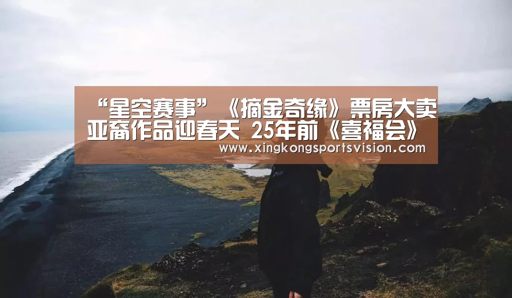 “星空赛事”《摘金奇缘》票房大卖亚裔作品迎春天 25年前《喜福会》有望拍摄续集(图2) 星空电竞