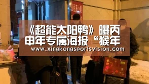 《超能太阳鸭》曝丙申年专属海报“猴年第一Ya”阿飞首现真容‘星空赛事’(图1) 星空赛事