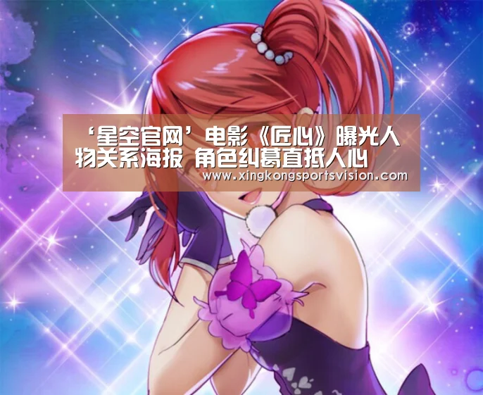 ‘星空官网’电影《匠心》曝光人物关系海报 角色纠葛直抵人心(图4) 星空赛事